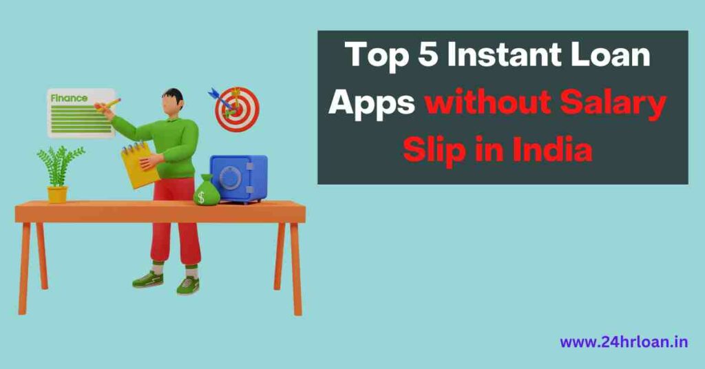 Top 5 Instant Loan Apps without Salary Slip in India