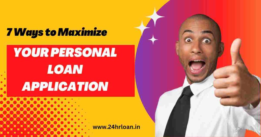 7 Ways to Maximize Your Personal Loan Application