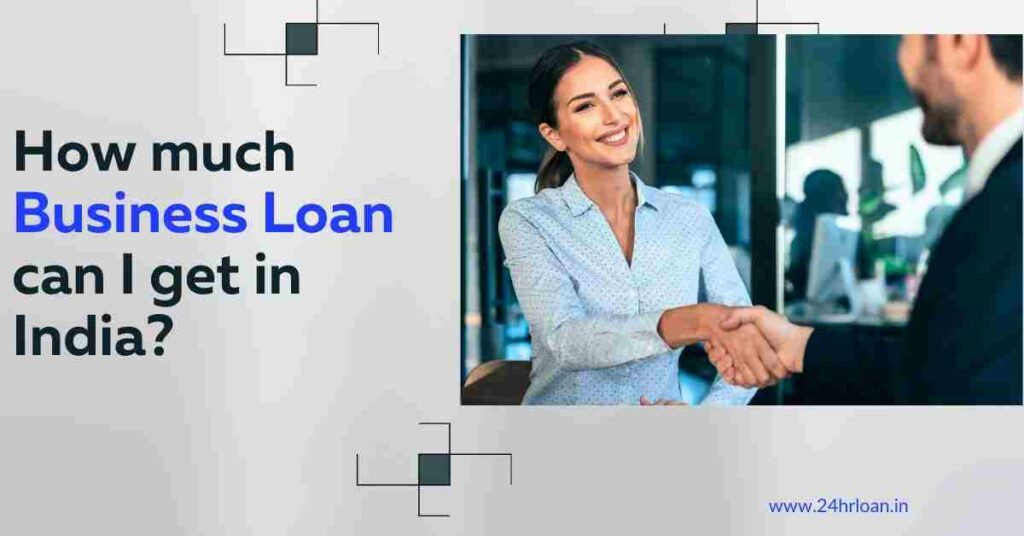 How much Business Loan can I get in India