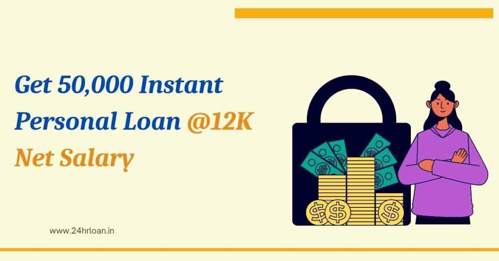 Get 50,000 Instant Personal Loan @12K Net Salary