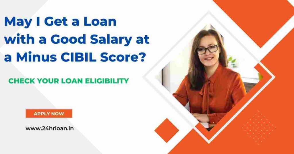 May I Get a Loan with aGood Salary at a Minus CIBIL Score