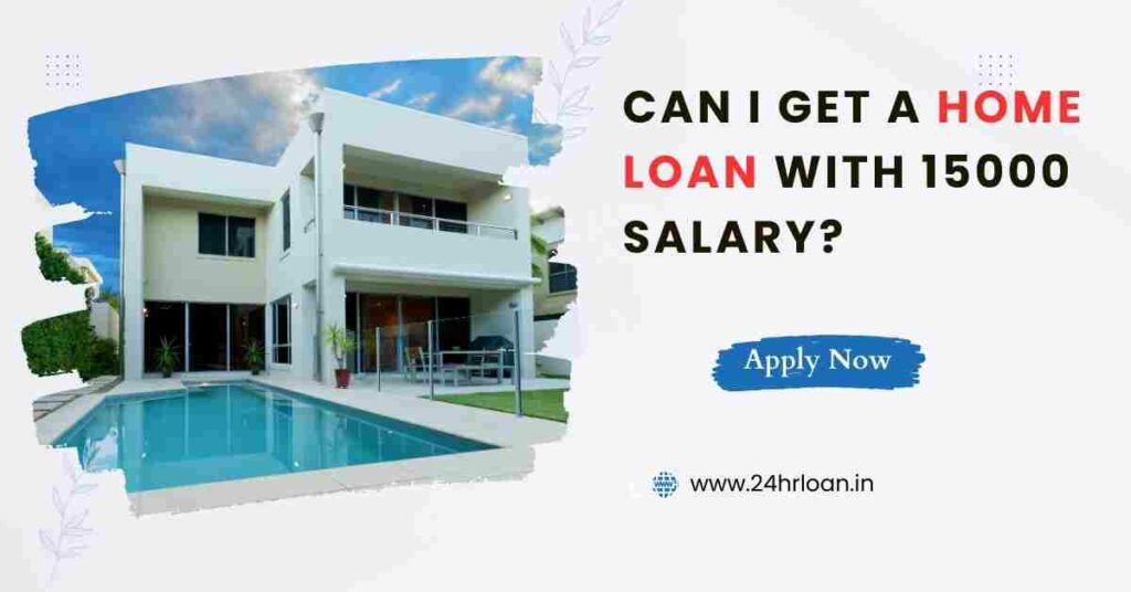 Can I Get a Home Loan with 15000 Salary