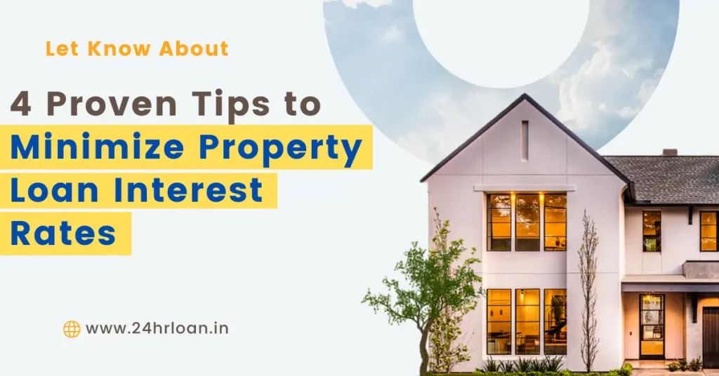 4 Proven Tips to Minimize Property Loan Interest Rates