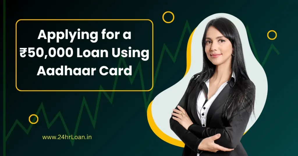 Applying for a ₹50,000 Loan Using Aadhaar Card