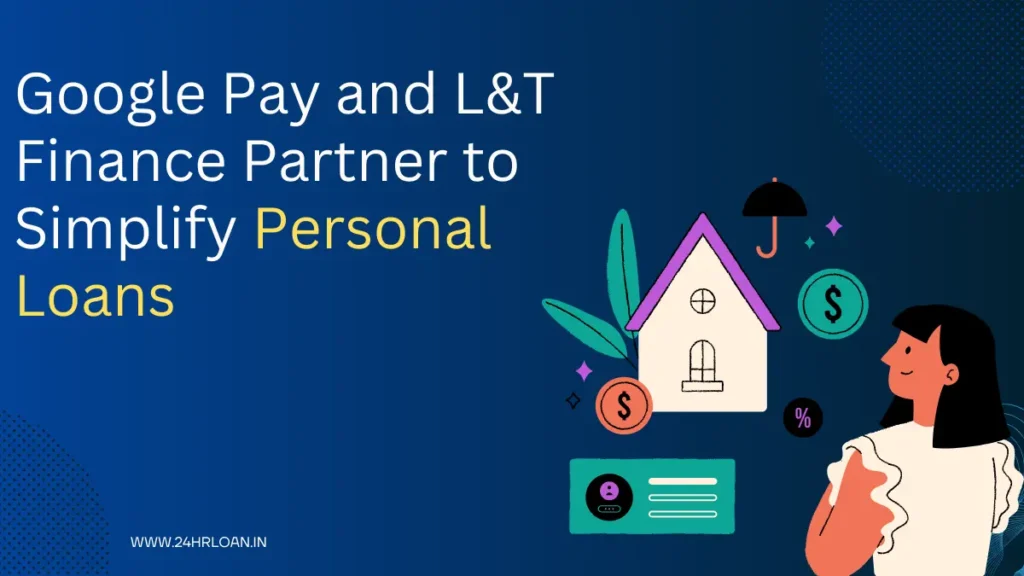 Google Pay and L&T Finance Partner to Simplify Personal Loans