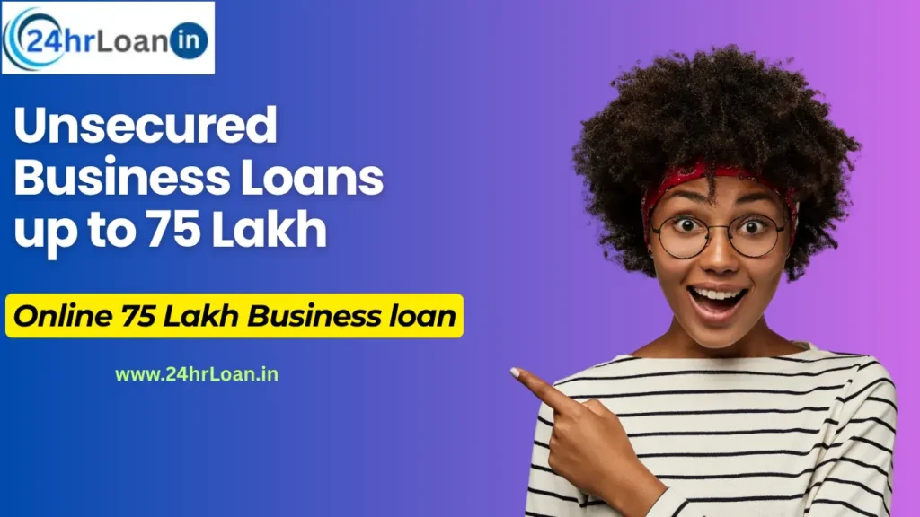 Unsecured Business Loans up to 75 Lakh