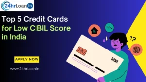 Top 5 Credit Cards for Low CIBIL Score in India