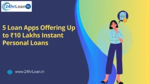 5 Loan Apps Offering Up to ₹10 Lakhs Instant Personal Loans
