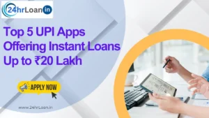 Top 5 UPI Apps Offering Instant Loans Up to ₹20 Lakh