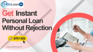 Get Instant Personal Loan Without Rejection
