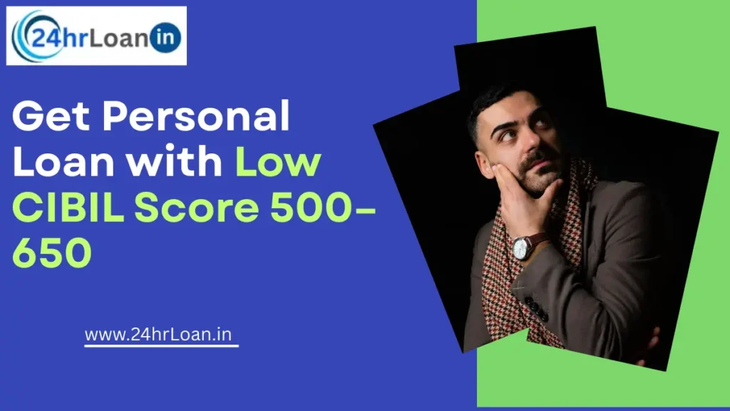 Get Personal Loan with Low CIBIL Score 500–650