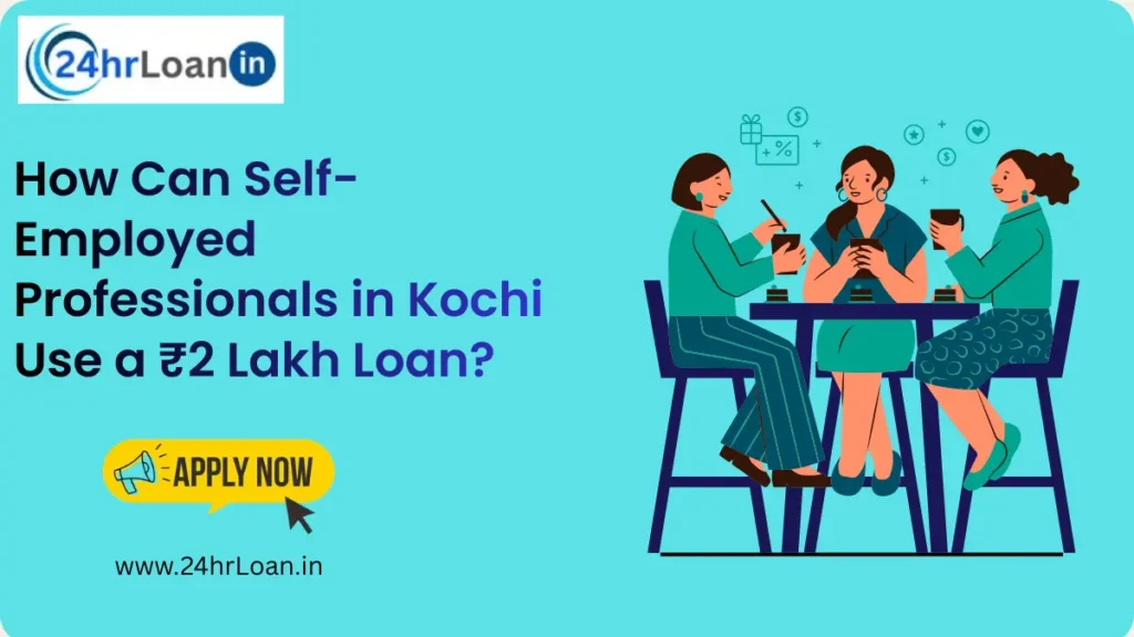 How Can Self-Employed Professionals in Kochi Use a ₹2 Lakh Loan?