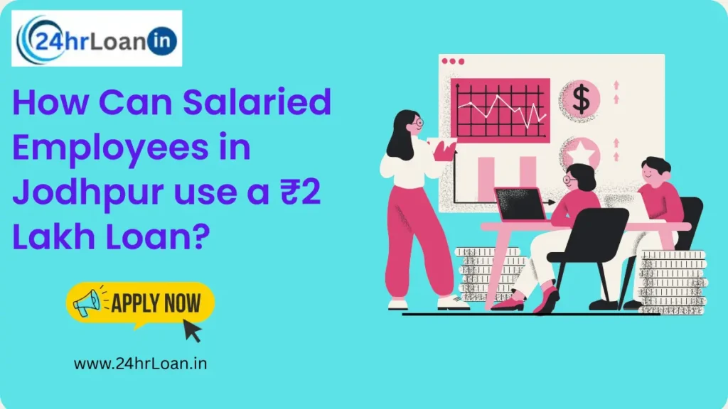 How Can Salaried Employees in Jodhpur Use a ₹2 Lakh Loan