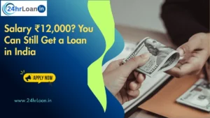 Salary ₹12,000? You Can Still Get a Loan in India