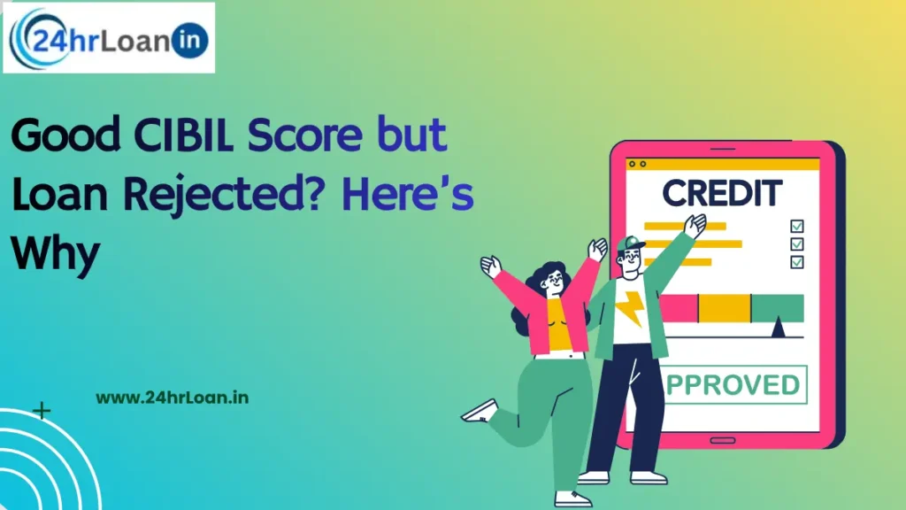 Good CIBIL Score but Loan Rejected? Here’s Why