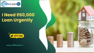 I Need ₹60,000 Loan Urgently